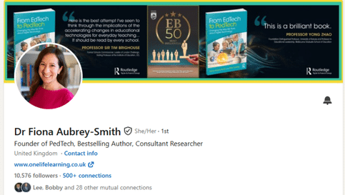 A screenshot of Dr Fiona AUbrey-Smith's LinkedIn Profile Reading: 'Dr Fiona Aubrey-Smith'... 'She/Her' 'Founder of PedTech, Bestselling Author, Consultant Researcher' United Kingdom . Contact info www.onelifelearning.co.uk '10,576 followers. 500+ connections'